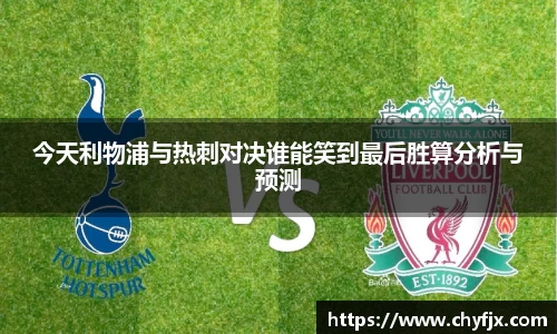 今天利物浦与热刺对决谁能笑到最后胜算分析与预测